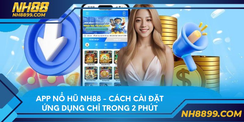 App Nổ Hũ NH88 - Cách Cài Đặt Ứng Dụng Chỉ Trong 2 Phút