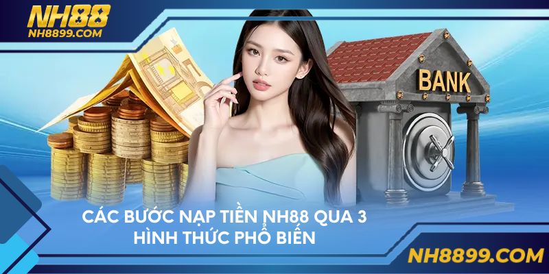 Các bước nạp tiền NH88 qua 3 hình thức phổ biến