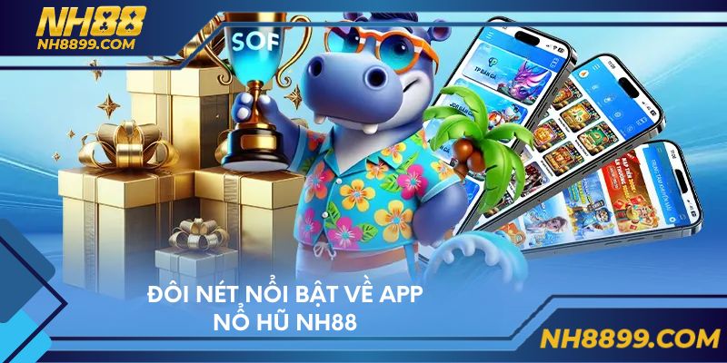 Đôi nét nổi bật về app nổ hũ NH88