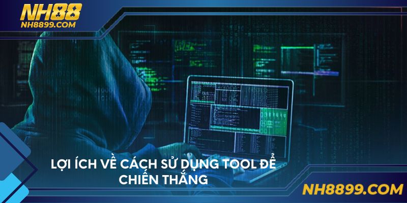 Lợi ích về cách sử dụng tool để chiến thắng