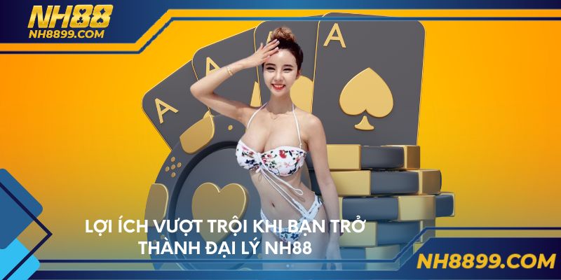 Lợi ích vượt trội khi bạn trở thành đại lý NH88