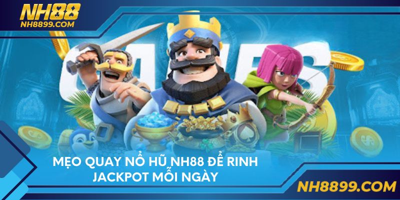 Mẹo quay nổ hũ NH88 để rinh jackpot mỗi ngày